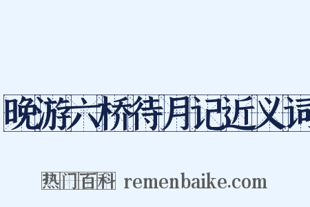 晚游六桥待月记近义词是什么意思的图片
